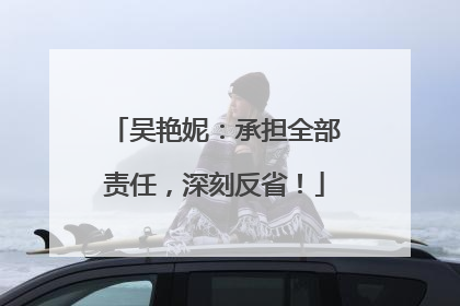 吴艳妮：承担全部责任，深刻反省！