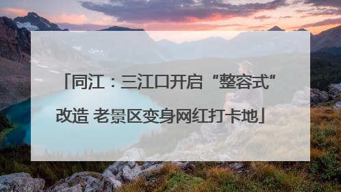 同江：三江口开启“整容式”改造 老景区变身网红打卡地
