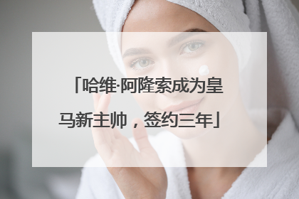 哈维·阿隆索成为皇马新主帅，签约三年