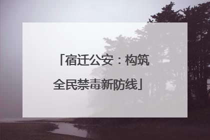 宿迁公安：构筑全民禁毒新防线