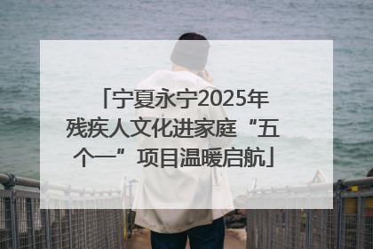 宁夏永宁2025年残疾人文化进家庭“五个一”项目温暖启航