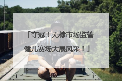 夺冠！无棣市场监管健儿赛场大展风采！