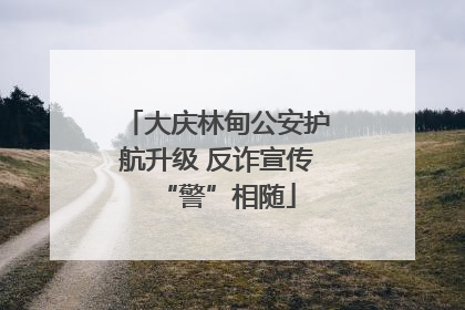 大庆林甸公安护航升级 反诈宣传“警”相随