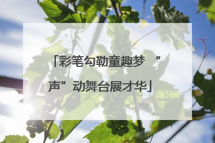 彩笔勾勒童趣梦 “声”动舞台展才华