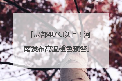 局部40℃以上！河南发布高温橙色预警
