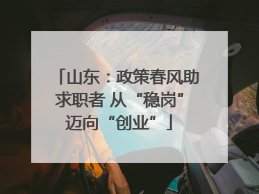 山东：政策春风助求职者 从“稳岗”迈向“创业”