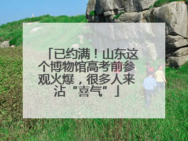已约满！山东这个博物馆高考前参观火爆，很多人来沾“喜气”