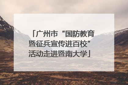 广州市“国防教育暨征兵宣传进百校”活动走进暨南大学