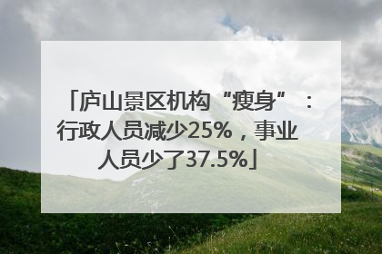 庐山景区机构“瘦身”：行政人员减少25%，事业人员少了37.5%