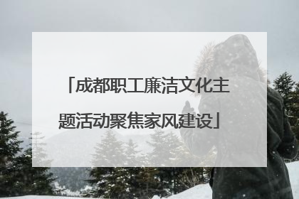 成都职工廉洁文化主题活动聚焦家风建设
