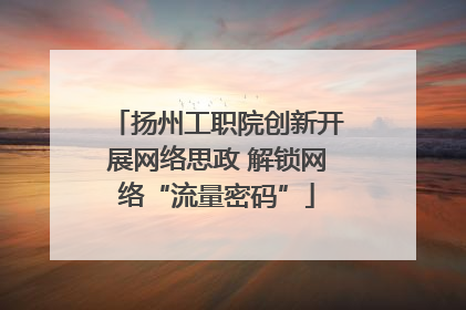 扬州工职院创新开展网络思政 解锁网络“流量密码”
