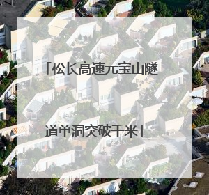 松长高速元宝山隧道单洞突破千米