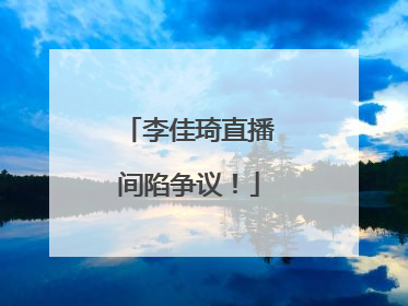 李佳琦直播间陷争议！