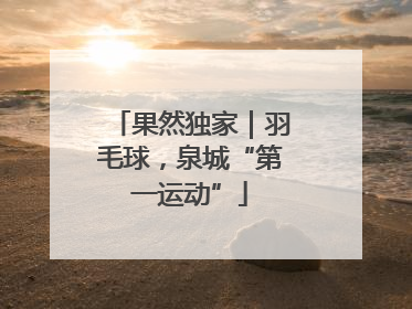 果然独家｜羽毛球，泉城“第一运动”