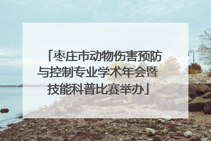 枣庄市动物伤害预防与控制专业学术年会暨技能科普比赛举办