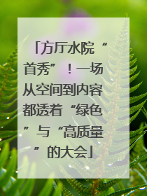 方厅水院“首秀”！一场从空间到内容都透着“绿色”与“高质量”的大会