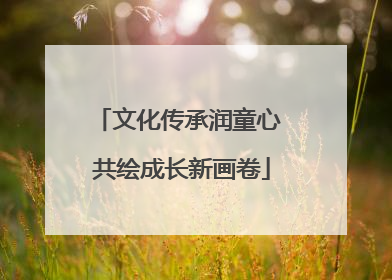文化传承润童心 共绘成长新画卷