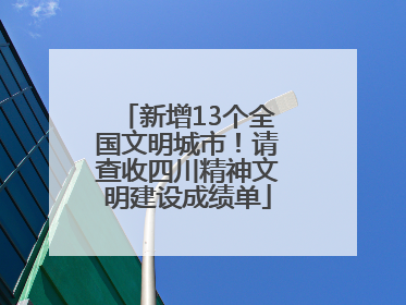 新增13个全国文明城市！请查收四川精神文明建设成绩单