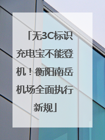 无3C标识充电宝不能登机！衡阳南岳机场全面执行新规