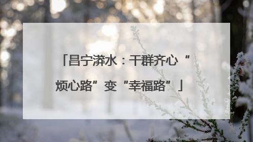 昌宁漭水：干群齐心“烦心路”变“幸福路”