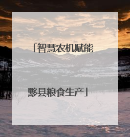 智慧农机赋能黟县粮食生产