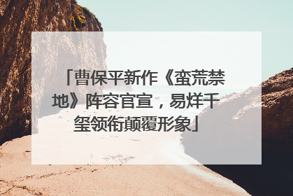 曹保平新作《蛮荒禁地》阵容官宣，易烊千玺领衔颠覆形象