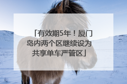 有效期5年！厦门岛内两个区继续设为共享单车严管区