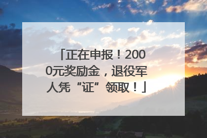 正在申报！2000元奖励金，退役军人凭“证”领取！