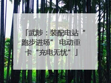 武陟：装配电站“跑步进场” 电动重卡“充电无忧”