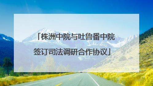 株洲中院与吐鲁番中院签订司法调研合作协议