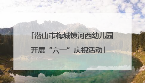 潜山市梅城镇河西幼儿园开展“六一”庆祝活动