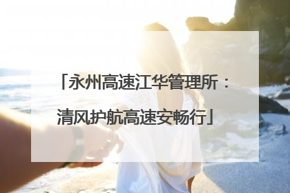永州高速江华管理所：清风护航高速安畅行
