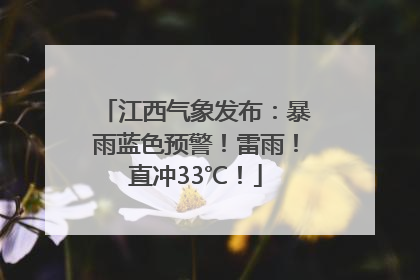 江西气象发布：暴雨蓝色预警！雷雨！直冲33℃！