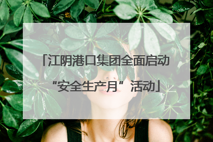 江阴港口集团全面启动“安全生产月”活动
