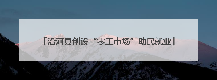 沿河县创设“零工市场”助民就业