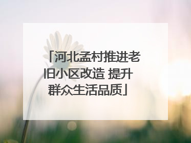 河北孟村推进老旧小区改造 提升群众生活品质