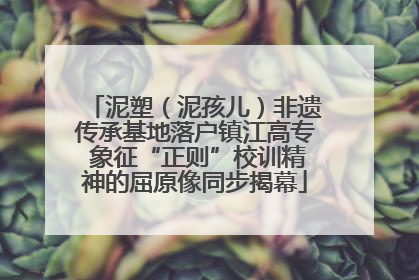 泥塑（泥孩儿）非遗传承基地落户镇江高专 象征“正则”校训精神的屈原像同步揭幕