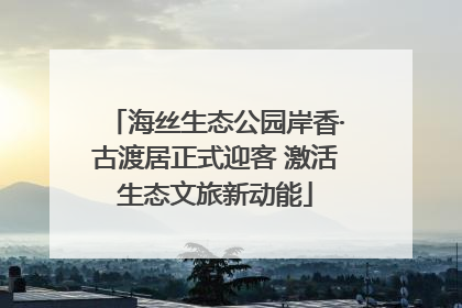 海丝生态公园岸香·古渡居正式迎客 激活生态文旅新动能