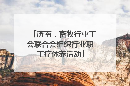 济南：畜牧行业工会联合会组织行业职工疗休养活动