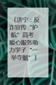 济宁：反诈宣传“护航”高考 暖心服务助力学子“一举夺魁”