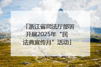 浙江省司法厅部署开展2025年“民法典宣传月”活动