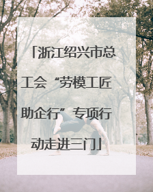 浙江绍兴市总工会“劳模工匠助企行”专项行动走进三门