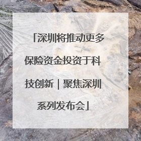 深圳将推动更多保险资金投资于科技创新｜聚焦深圳系列发布会