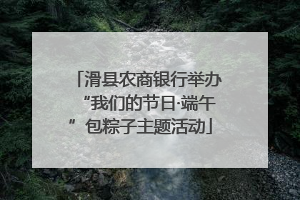 滑县农商银行举办“我们的节日·端午”包粽子主题活动