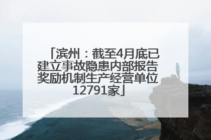滨州：截至4月底已建立事故隐患内部报告奖励机制生产经营单位12791家