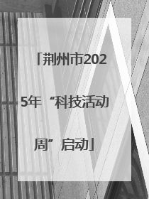 荆州市2025年“科技活动周”启动