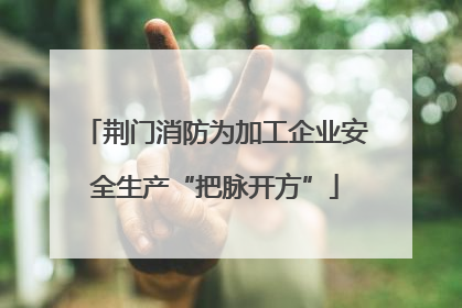 荆门消防为加工企业安全生产“把脉开方”