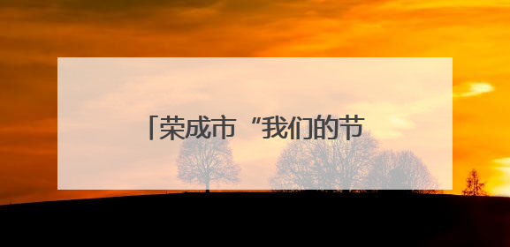 荣成市“我们的节日・端午”主题文化活动精彩纷呈