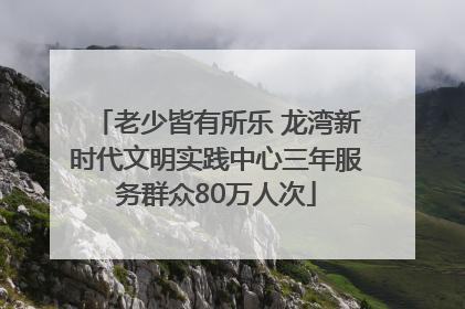 老少皆有所乐 龙湾新时代文明实践中心三年服务群众80万人次