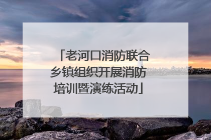 老河口消防联合乡镇组织开展消防培训暨演练活动